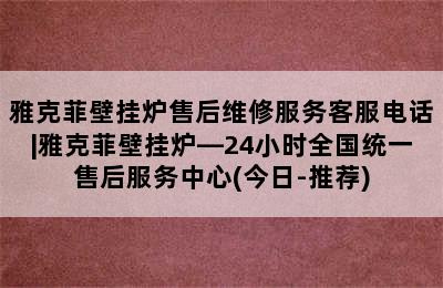 雅克菲壁挂炉售后维修服务客服电话|雅克菲壁挂炉—24小时全国统一售后服务中心(今日-推荐)